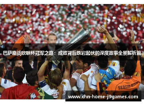 巴萨鏖战欧联杯冠军之路：成败背后跌宕起伏的深度故事全景解析篇